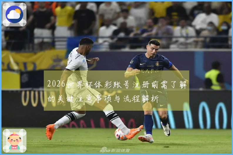 2026世界杯体彩账号注册前需了解的关键注意事项与流程解析